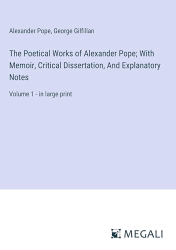 The Poetical Works of Alexander Pope; With Memoir, Critical Dissertation, And Explanatory Notes: Volume 1 - in large print von Megali Verlag